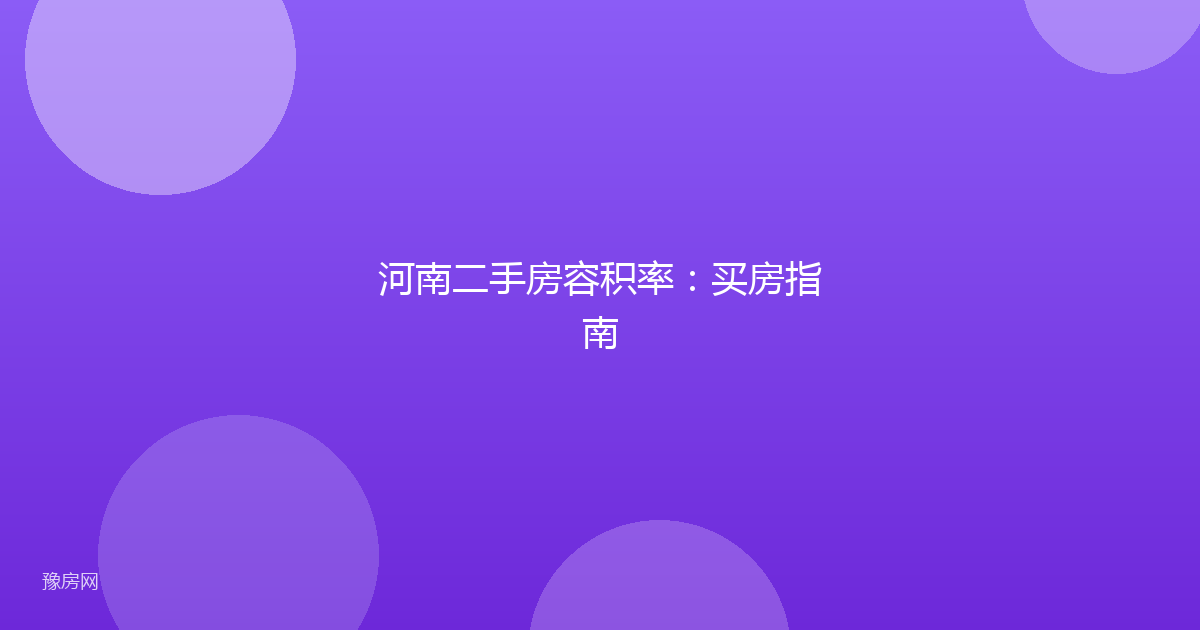河南二手房容积率:买房指南