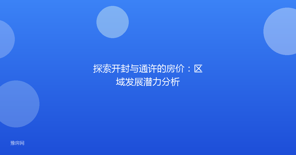 探索开封与通许的房价：区域发展潜力分析
