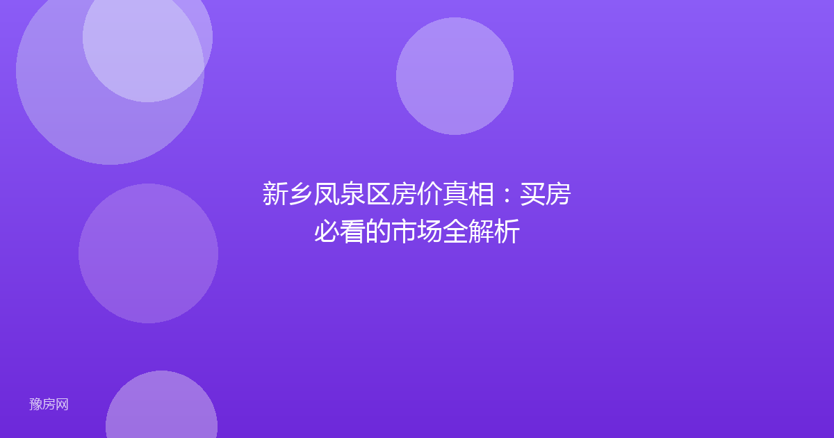新乡凤泉区房价真相:买房必看的市场全解析