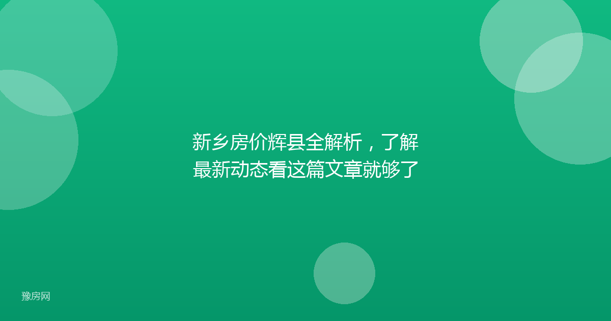 新乡房价辉县全解析，了解最新动态看这篇文章就够了