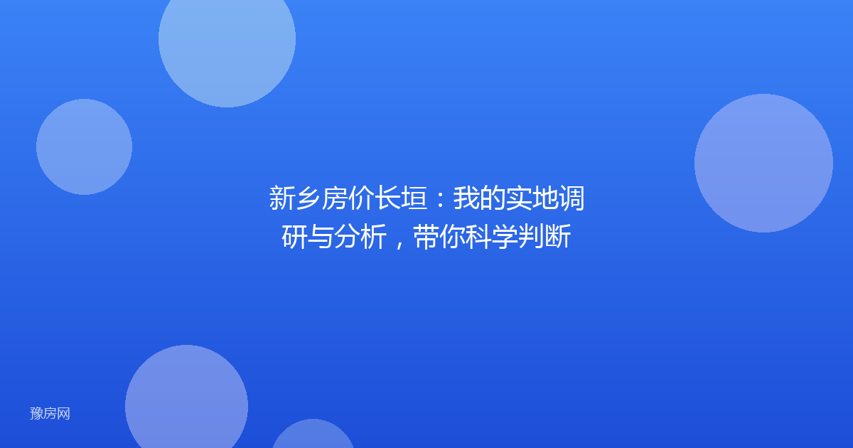 新乡房价长垣:我的实地调研与分析,带你科学判断