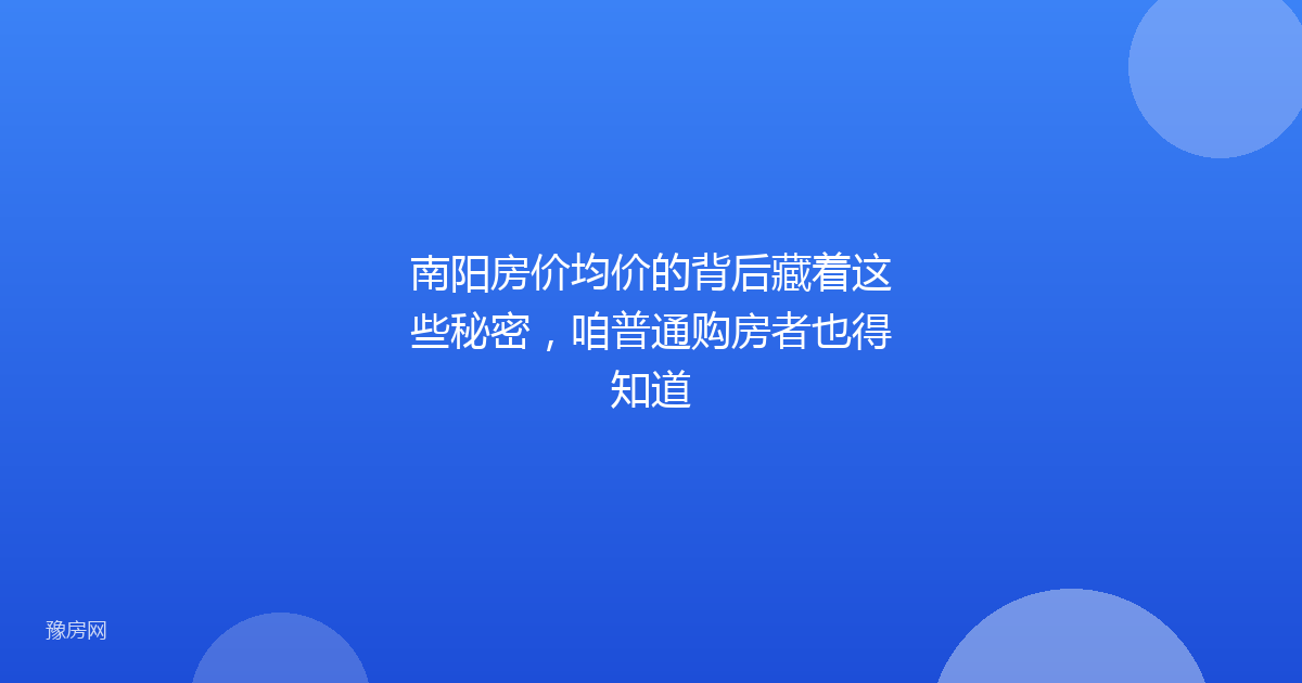南阳房价均价的背后藏着这些秘密，咱普通购房者也得知道