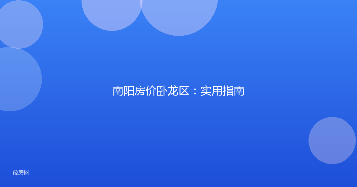 南阳房价卧龙区：实用指南